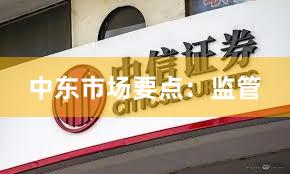 中东市场要点：监管