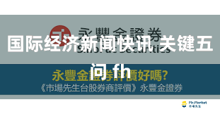 国际经济新闻快讯 关键五问 fh