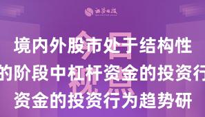 境内外股市处于结构性行情阶段的阶段中杠杆资金的投资行为趋势研
