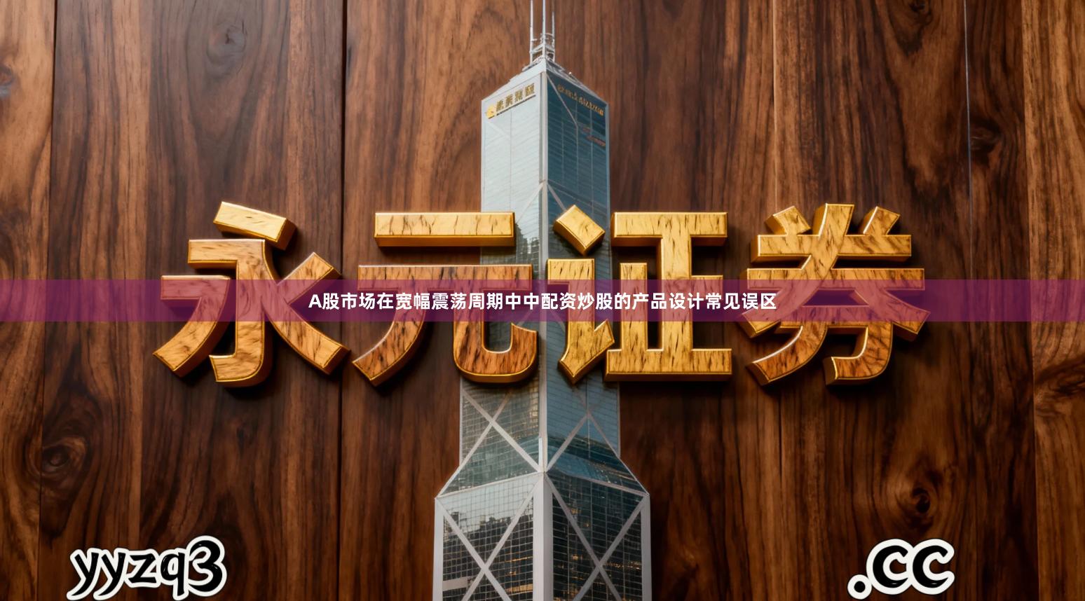 A股市场在宽幅震荡周期中中配资炒股的产品设计常见误区