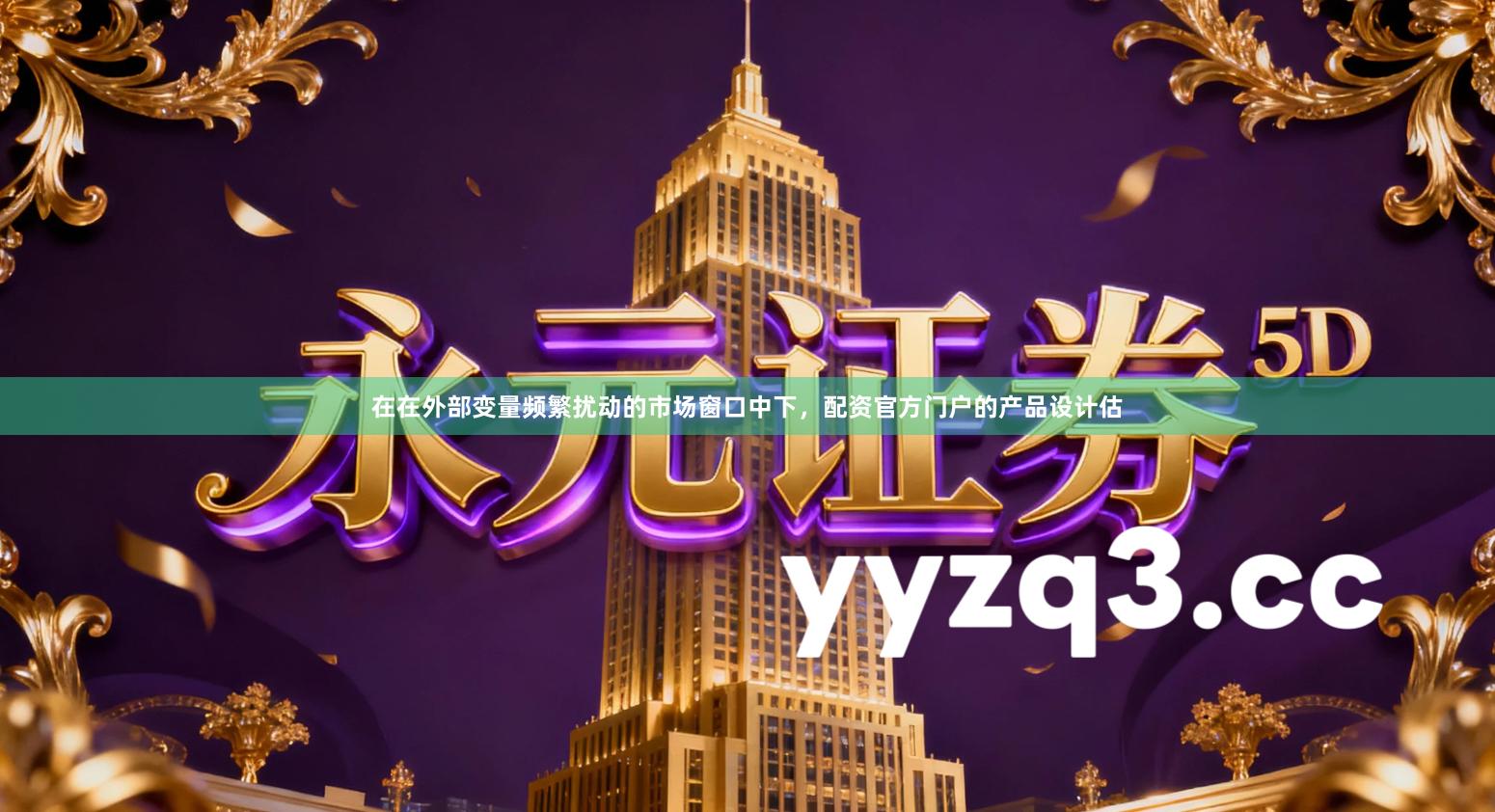 在在外部变量频繁扰动的市场窗口中下，配资官方门户的产品设计估