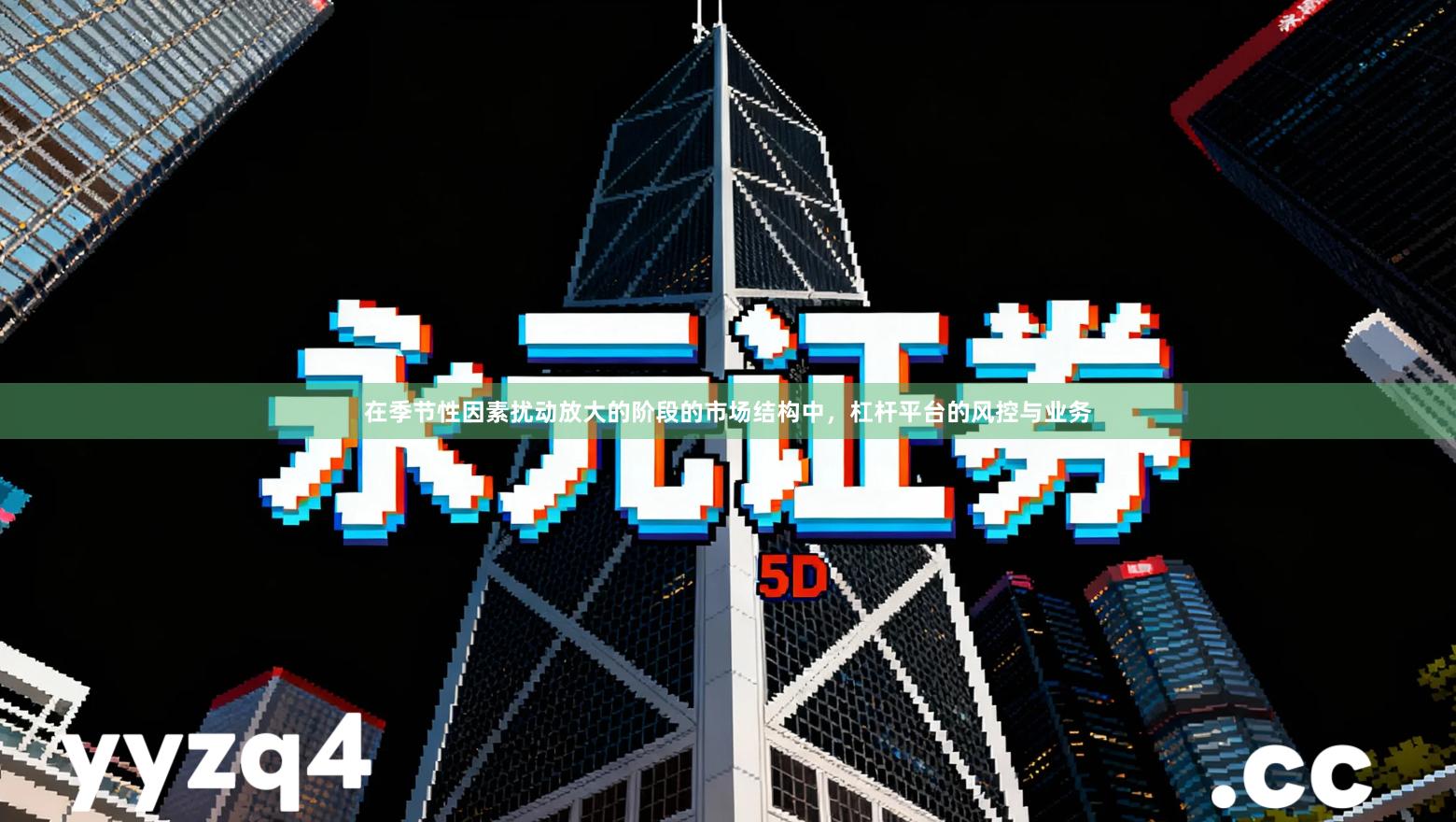 在季节性因素扰动放大的阶段的市场结构中，杠杆平台的风控与业务