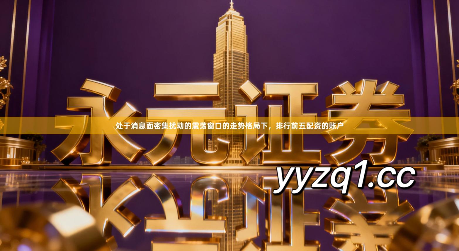 处于消息面密集扰动的震荡窗口的走势格局下，排行前五配资的账户