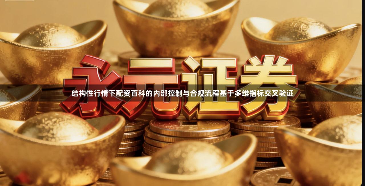结构性行情下配资百科的内部控制与合规流程基于多维指标交叉验证