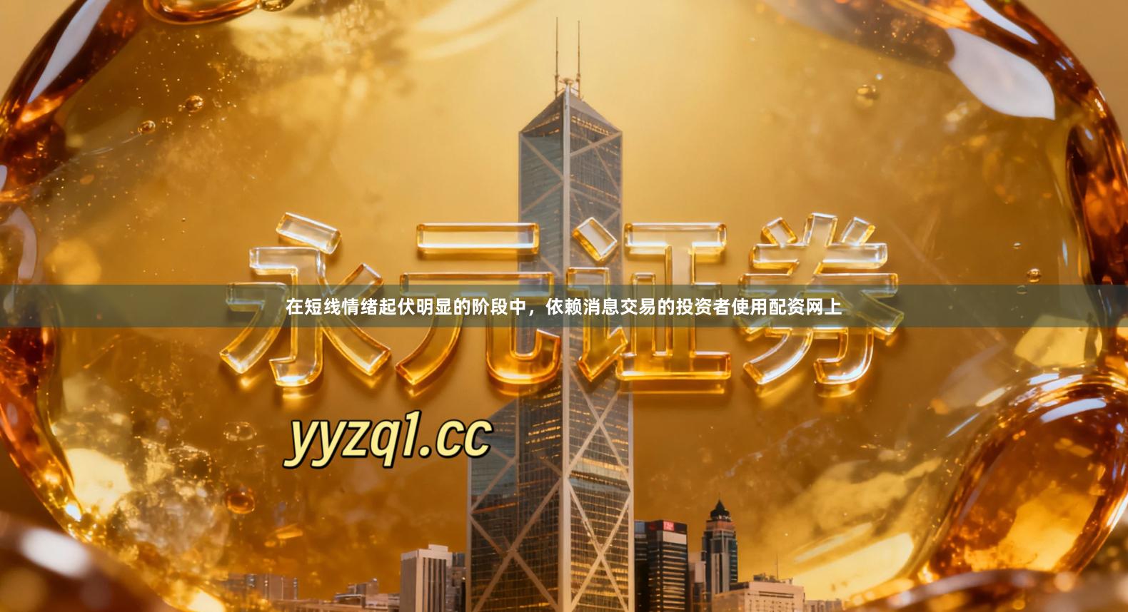 在短线情绪起伏明显的阶段中,依赖消息交易的投资者使用配资网上