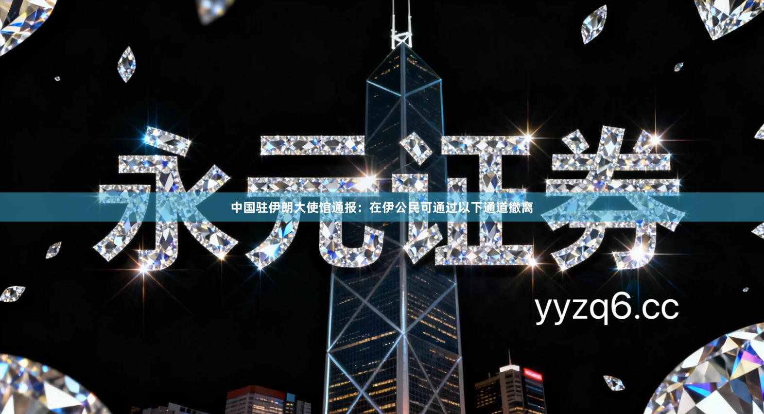 中国驻伊朗大使馆通报：在伊公民可通过以下通道撤离