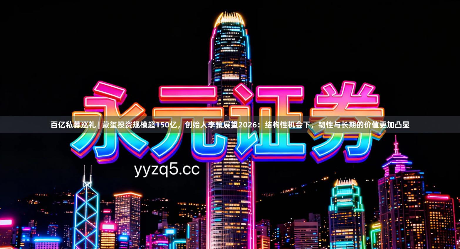 百亿私募巡礼 | 蒙玺投资规模超150亿，创始人李骧展望2026：结构性机会下，韧性与长期的价值更加凸显